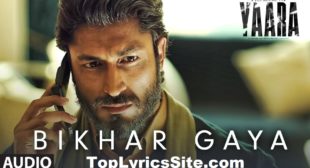 Bikhar Gaya Lyrics – Yaara | Rev Shergill – TopLyricsSite.com