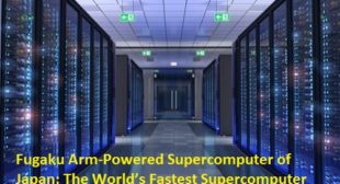 Fugaku Arm-Powered Supercomputer of Japan: The World’s Fastest Supercomputer