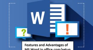 What are the Features and Advantages of Microsoft Word?