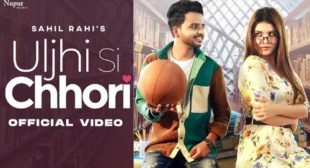 Sahil Rahi – Uljhi Si Chhori Lyrics